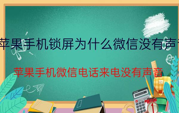 苹果手机锁屏为什么微信没有声音 苹果手机微信电话来电没有声音？